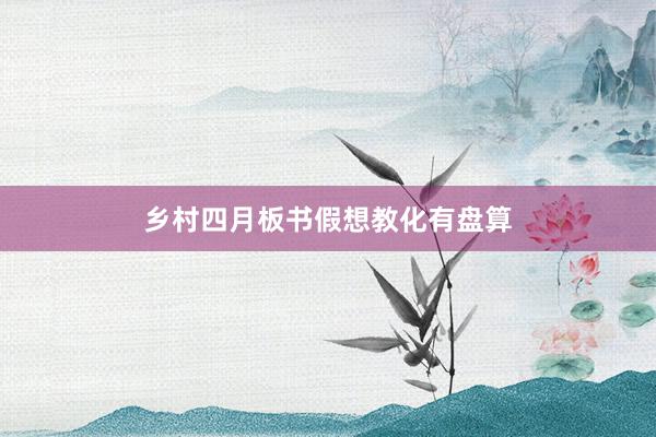 乡村四月板书假想教化有盘算