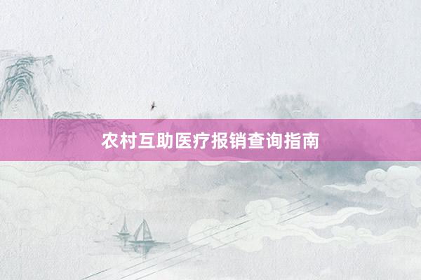 农村互助医疗报销查询指南